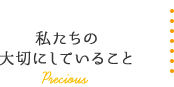 私たちの 大切にしていること